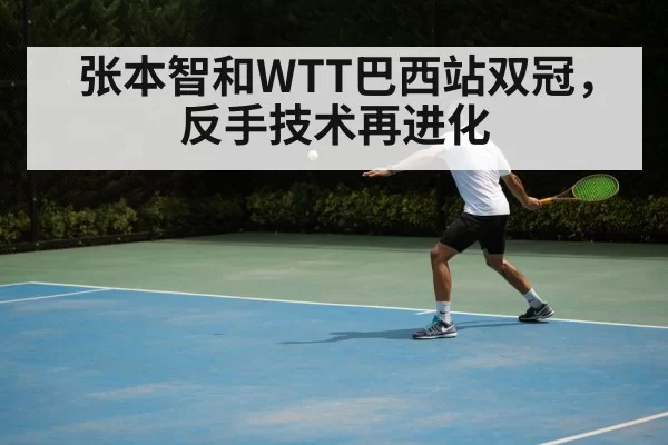 张本智和WTT巴西站双冠，反手技术再进化